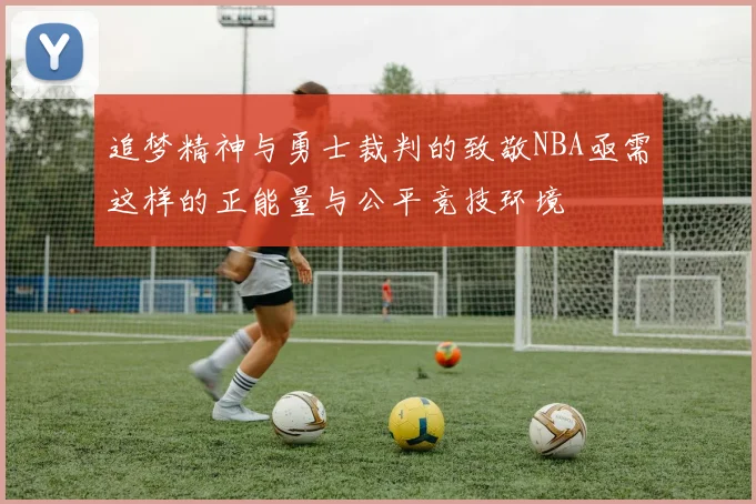 追梦精神与勇士裁判的致敬NBA亟需这样的正能量与公平竞技环境