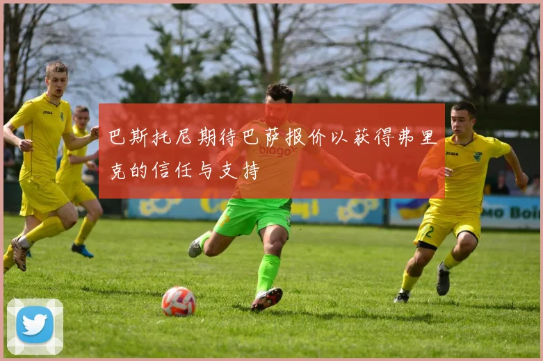 巴斯托尼期待巴萨报价以获得弗里克的信任与支持