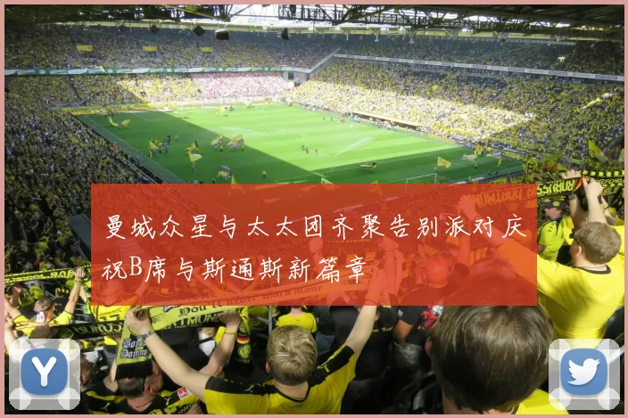 曼城众星与太太团齐聚告别派对庆祝B席与斯通斯新篇章
