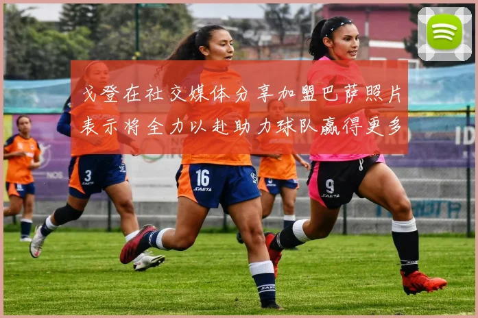 戈登在社交媒体分享加盟巴萨照片表示将全力以赴助力球队赢得更多荣誉